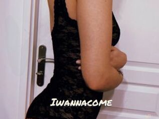 Iwannacome
