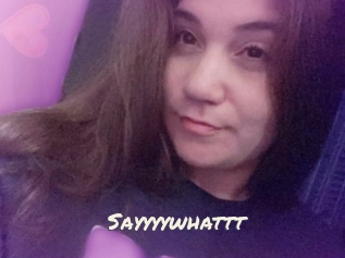Sayyyywhattt